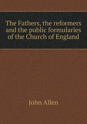 Cover for John Allen · The Fathers, the Reformers and the Public Formularies of the Church of England (Paperback Book) (2015)