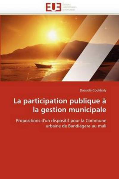 Cover for Daouda Coulibaly · La Participation Publique À La Gestion Municipale: Propositions D'un Dispositif Pour La Commune Urbaine De Bandiagara Au Mali (Paperback Bog) [French edition] (2018)
