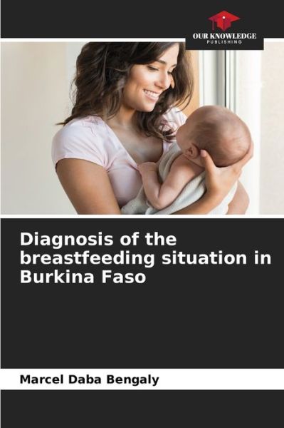 Cover for Marcel Daba Bengaly · Diagnosis of the breastfeeding situation in Burkina Faso (Paperback Book) (2021)