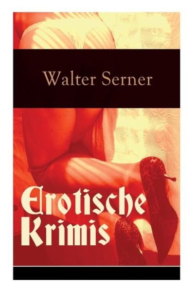 Erotische Krimis (Vollst ndige Ausgaben) - Walter Serner - Books - e-artnow - 9788026860518 - November 1, 2017