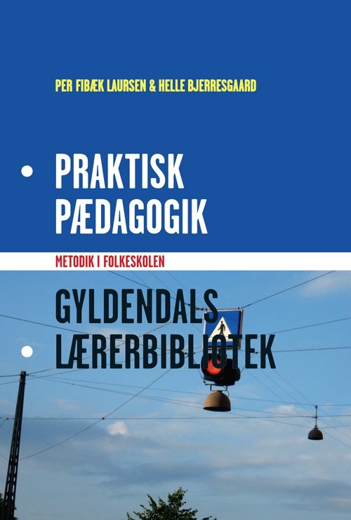 Cover for Per Fibæk Laursen; Helle Bjerresgaard - ** Læreruddannelsen i Haderslev · Gyldendals Lærerbibliotek: Praktisk pædagogik (Poketbok) [1:a utgåva] (2009)