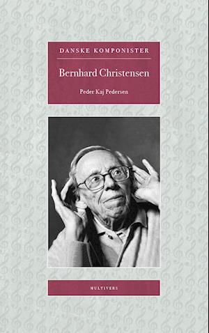 Danske Komponister: Bernhard Christensen - Peder Kaj Pedersen - Bøker - Multivers - 9788779175518 - 12. august 2022