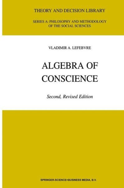 Algebra of Conscience - Theory and Decision Library A: - V.A. Lefebvre - Books - Springer - 9789048157518 - December 15, 2010