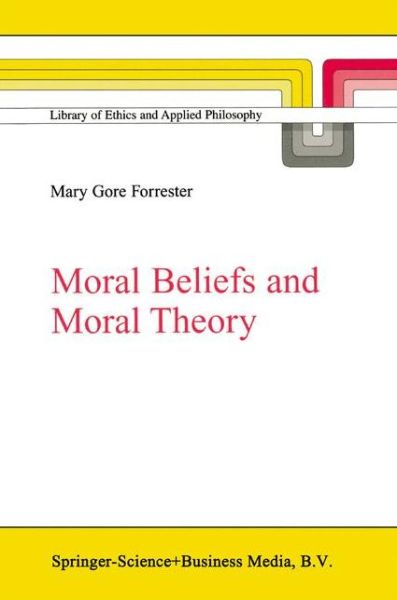 M.G. Forrester · Moral Beliefs and Moral Theory - Library of Ethics and Applied Philosophy (Pocketbok) [Softcover reprint of hardcover 1st ed. 2002 edition] (2010)