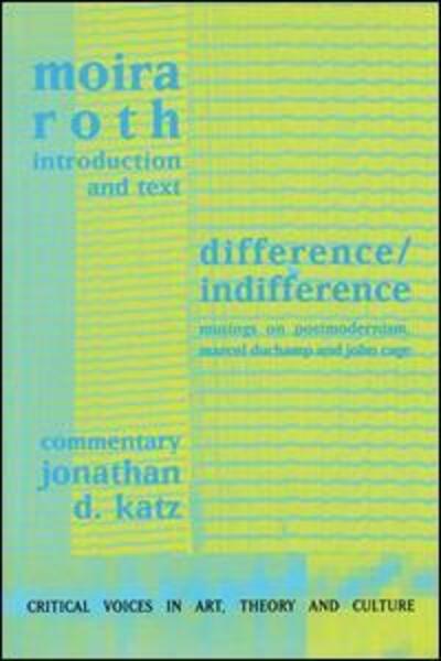 Cover for Moira Roth · Difference / Indifference: Musings on Postmodernism, Marcel Duchamp and John Cage - Critical Voices in Art, Theory and Culture (Hardcover Book) (1998)