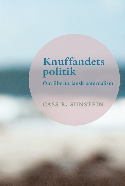 Cover for Cass R. Sunstein · Knuffandets politik : om libertariansk paternalism (Book) (2015)