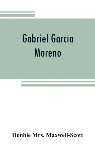 Cover for Honble Mrs Maxwell-Scott · Gabriel Garcia Moreno (Paperback Book) (2019)