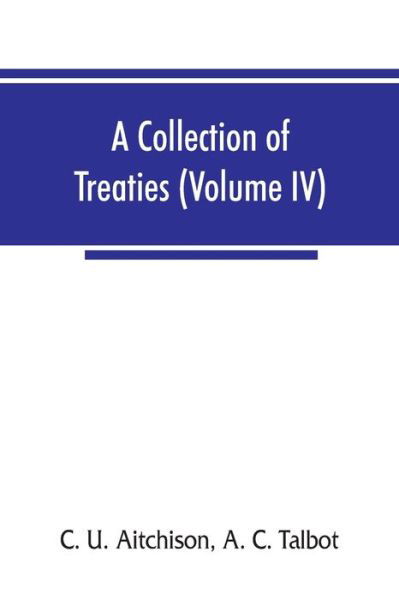 Cover for C U Aitchison · A collection of treaties, engagements, and sunnuds relating to India and neighbouring countries (Volume IV) (Pocketbok) (2019)