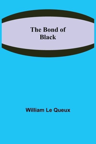 Cover for William Le Queux · The Bond of Black (Pocketbok) (2021)
