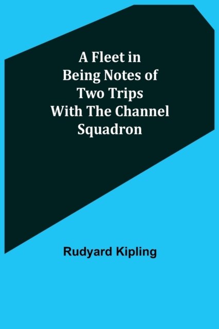 A Fleet in Being Notes of Two Trips With The Channel Squadron - Rudyard Kipling - Livres - Alpha Edition - 9789356018518 - 26 mars 2021