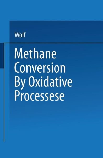 Cover for Wolf · Methane Conversion by Oxidative Processes: Fundamental and Engineering Aspects - Van Nostrand Reinhold Catalysis Series (Paperback Bog) [Softcover reprint of the original 1st ed. 1992 edition] (2013)