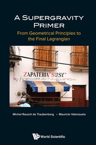 Cover for Rausch De Traubenberg, Michel (Univ Of Strasbourg, France) · Supergravity Primer, A: From Geometrical Principles To The Final Lagrangian (Hardcover Book) (2020)