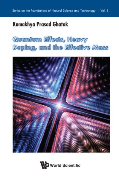 Cover for Ghatak, Kamakhya Prasad (Inst Of Engineering &amp; Management, India &amp; Univ Of Engineering And Management, India &amp; Univ Of Calcutta, India) · Quantum Effects, Heavy Doping, And The Effective Mass - Series on the Foundations of Natural Science and Technology (Innbunden bok) (2017)