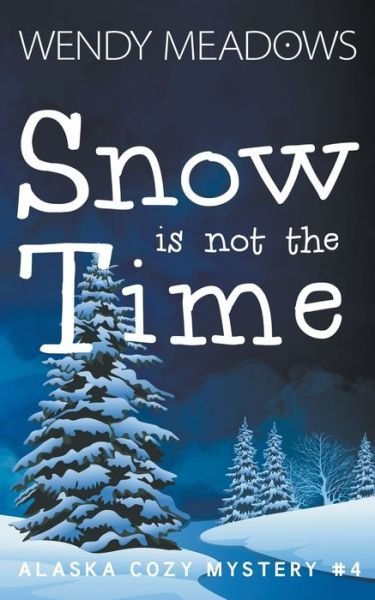 Cover for Wendy Meadows · Snow is not the Time - Alaska Cozy Mystery (Paperback Book) (2022)