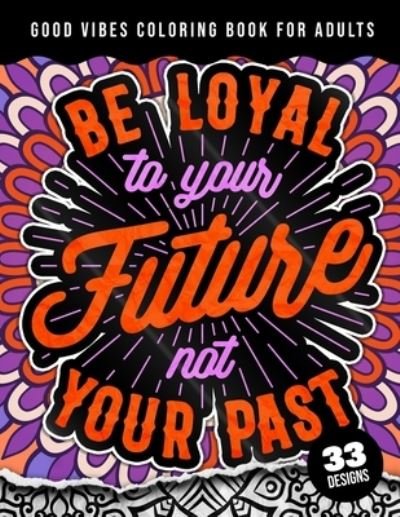 Cover for Quotes Coloring Pages · Be Loyal To Your Future Not Your Past (Paperback Book) (2022)