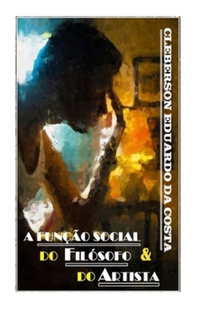 Cover for Cleberson Eduardo Da Costa · A Funcao Social Do Filosofo E Do Artista: Dissertacao de Mestrado (Paperback Book) (2021)