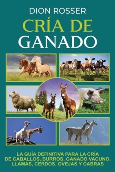 Cria de ganado: La guia definitiva para la cria de caballos, burros, ganado vacuno, llamas, cerdos, ovejas y cabras - Dion Rosser - Books - Independently Published - 9798538847518 - July 16, 2021