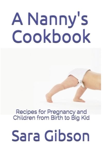 A Nanny's Cookbook - Sara Gibson - Kirjat - Independently Published - 9798598375518 - torstai 21. tammikuuta 2021