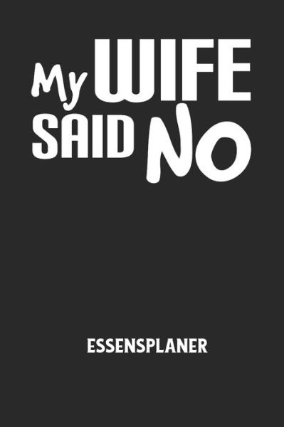 Cover for Essensplaner Notizbuch · MY WIFE SAID NO - Essensplaner (Taschenbuch) (2020)