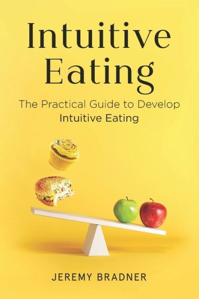 Intuitive Eating: The Practical Guide to Develop Intuitive Eating - Jeremy Bradner - Książki - Independently Published - 9798627231518 - 8 kwietnia 2020