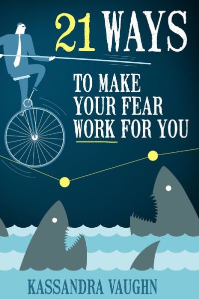 Cover for Kassandra Vaughn · 21 Ways to Make Your Fear Work For You (Paperback Book) (2020)