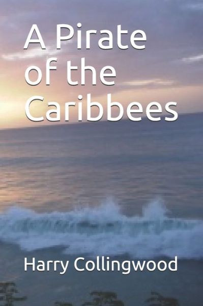 A Pirate of the Caribbees - Harry Collingwood - Kirjat - Independently Published - 9798674042518 - maanantai 31. elokuuta 2020