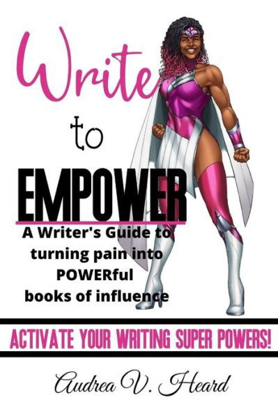 Cover for Audrea V Heard · Write to Empower: A Writer's Guide to turning Pain into POWERful Books of Influence (Paperback Book) (2020)