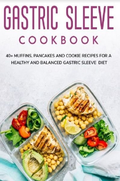 Gastric Sleeve Cookbook: 40+ Muffins, Pancakes and Cookie recipes for a healthy and balanced Gastric Sleeve diet - Njoku Caleb - Bøger - Independently Published - 9798706192518 - 8. februar 2021