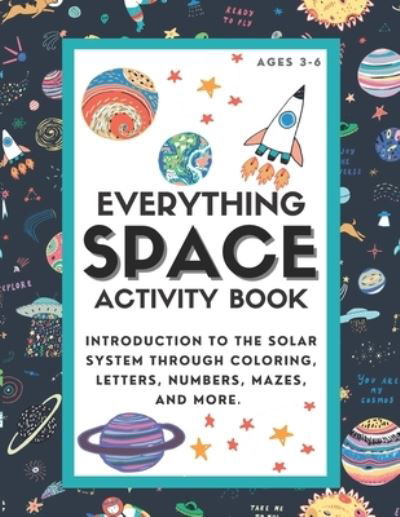 Everything Space Activity Book: Introduction to the Solar System through coloring, letters, numbers, mazes, and more. - Lark And Field Inspired Press - Livres - Independently Published - 9798718522518 - 8 mars 2021