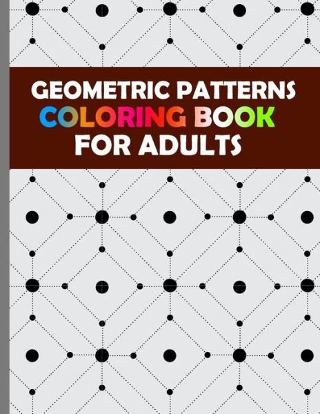 Cover for Dsgd Creative Press · Geometric Patterns Coloring Books for Adults: Geometric Design Coloring Activity Pages or Book For Stress Relief and Relaxation (Taschenbuch) (2021)