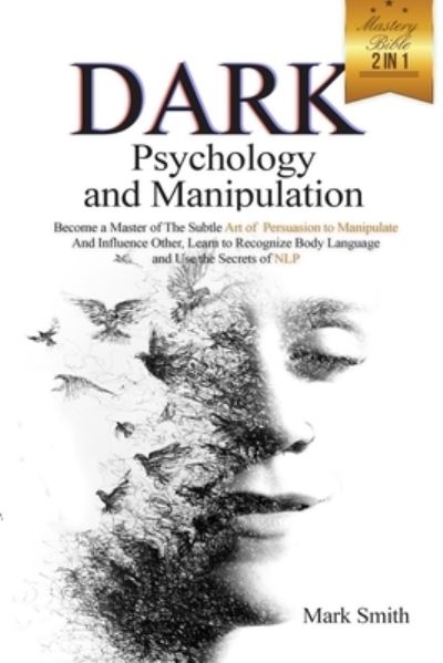 Cover for Mark Smith · Dark Psychology and Manipulation Mastery Bible: Become a Master of the Subtle Art of Persuasion to Manipulate and Influence Other. Learn to Recognize Body Language and Use the Secrets of NLP (Paperback Book) (2021)