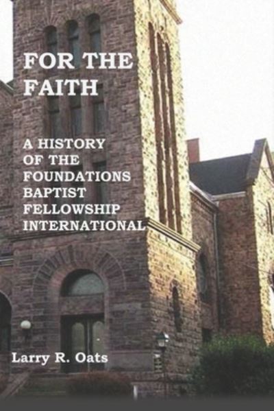 Cover for Larry R Oats · For the Faith: A History of the Foundations Baptist Fellowship International (Paperback Book) (2021)