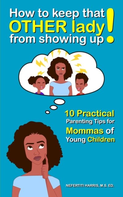 How to keep that OTHER lady from showing up!: 10 Practical Parenting Tips for Mommas of Young Children - Nefertiti Harris - Bücher - I Empower LLC - 9798986091518 - 2. September 2022