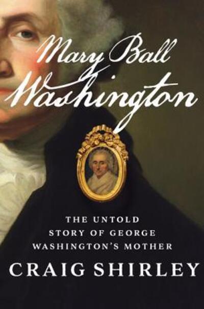 Cover for Craig Shirley · Mary Ball Washington: The Untold Story of George Washington's Mother (Hardcover Book) (2019)