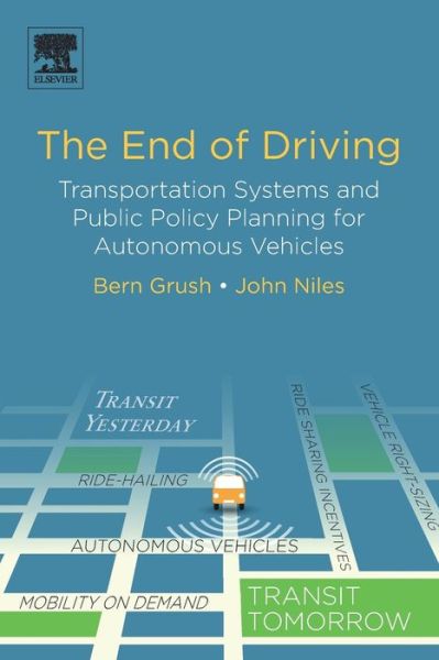 Cover for Grush, Bern (Founder, Urban Robotics Foundation, Canada) · The End of Driving: Transportation Systems and Public Policy Planning for Autonomous Vehicles (Paperback Book) (2018)