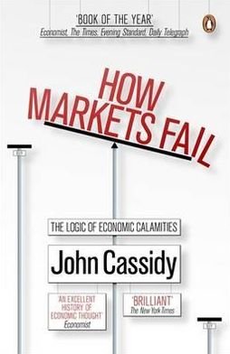How Markets Fail: The Logic of Economic Calamities - Cassidy John - Bøger - Penguin Books Ltd - 9780141036519 - 26. august 2010
