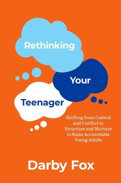 Cover for Fox, Darby (Child and Adolescent Family Therapist, Child and Adolescent Family Therapist, Private Practice, CT and NY) · Rethinking Your Teenager: Shifting from Control and Conflict to Structure and Nurture to Raise Accountable Young Adults (Paperback Bog) (2020)