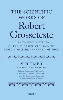 Cover for Giles E. M.; Gasper · The Scientific Works of Robert Grosseteste, Volume I: Knowing and Speaking: Robert Grosseteste's De artibus liberalibus 'On the Liberal Arts' and De generatione sonorum 'On the Generation of Sounds' (Innbunden bok) (2019)