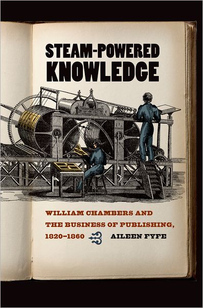 Cover for Aileen Fyfe · Steam-Powered Knowledge: William Chambers and the Business of Publishing, 1820-1860 (Hardcover Book) (2012)