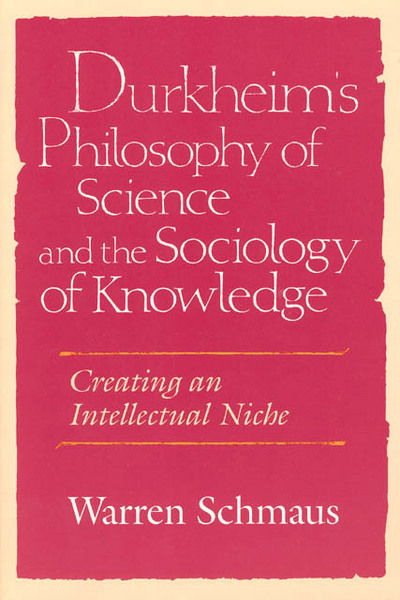 Cover for Warren Schmaus · Durkheim's Philosophy of Science and the Sociology of Knowledge: Creating an Intellectual Niche - Science &amp; its Conceptual Foundations Series SCF (Hardcover Book) (1994)