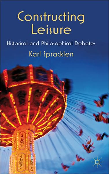 Cover for K. Spracklen · Constructing Leisure: Historical and Philosophical Debates (Hardcover Book) (2011)