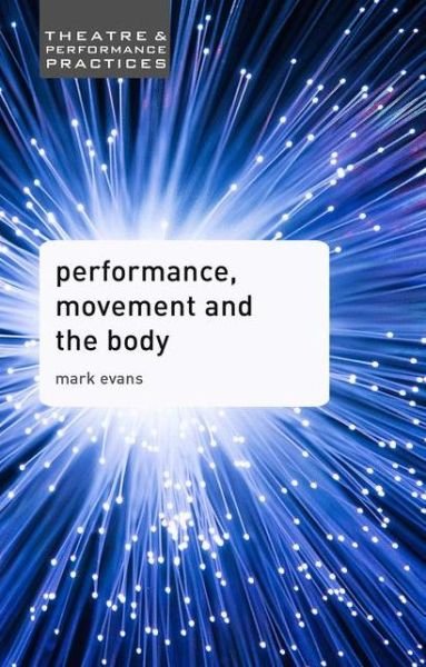 Cover for Mark Evans · Performance, Movement and the Body - Theatre and Performance Practices (Pocketbok) [1st ed. 2019 edition] (2019)