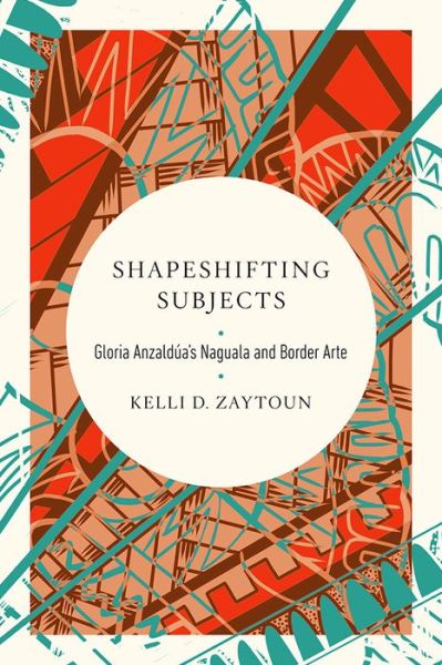 Cover for Kelli D. Zaytoun · Shapeshifting Subjects: Gloria Anzaldua's Naguala and Border Arte - Transformations: Womanist studies (Paperback Book) (2022)