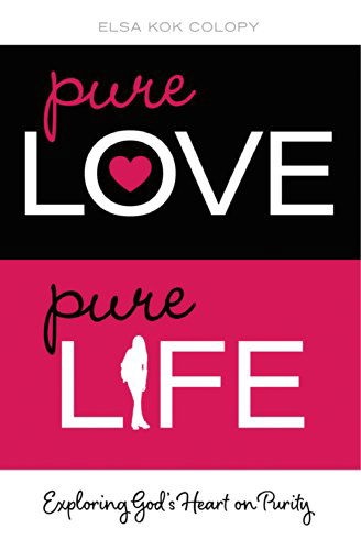 Cover for Elsa Kok Colopy · Pure Love, Pure Life: Exploring God's Heart on Purity (Paperback Book) (2015)