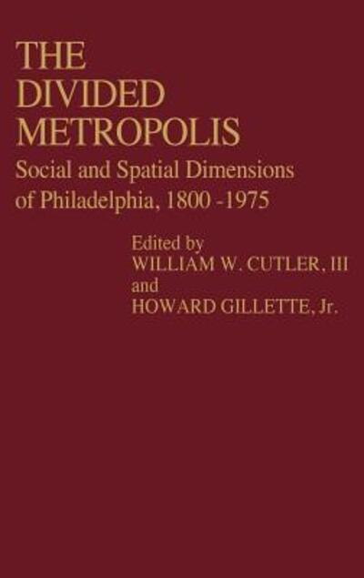 Cover for William W. Cutler · The Divided Metropolis: Social and Spatial Dimensions of Philadelphia, 1800-1975 (Hardcover Book) (1980)