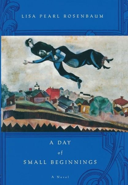 Cover for Lisa Pearl Rosenbaum · A Day of Small Beginnings: a Novel (Hardcover Book) [1st edition] (2006)