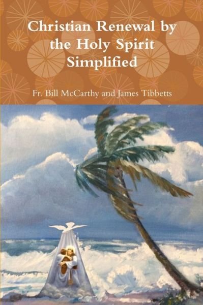 Cover for Fr Bill McCarthy and James Tibbetts · Christian Renewal by the Holy Spirit Simplified (Taschenbuch) (2018)