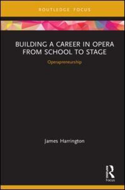 Cover for James Harrington · Building a Career in Opera from School to Stage: Operapreneurship: CMS Emerging Fields in Music - CMS Emerging Fields in Music (Hardcover Book) (2020)