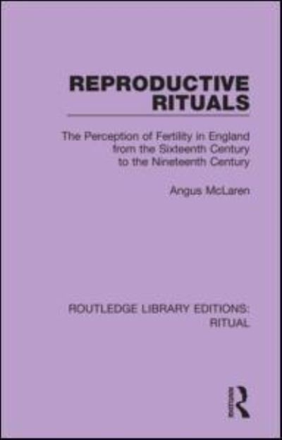 Cover for Angus McLaren · Reproductive Rituals: The Perception of Fertility in England from the Sixteenth Century to the Nineteenth Century - Routledge Library Editions: Ritual (Paperback Book) (2021)