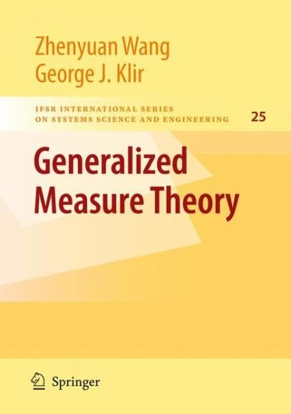 Generalized Measure Theory - IFSR International Series in Systems Science and Systems Engineering - Zhenyuan Wang - Books - Springer-Verlag New York Inc. - 9780387768519 - October 27, 2008